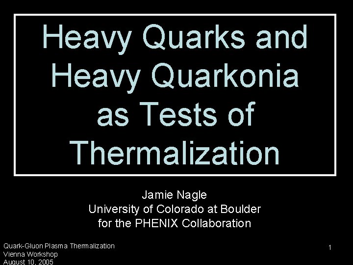 Heavy Quarks and Heavy Quarkonia as Tests of Thermalization Jamie Nagle University of Colorado