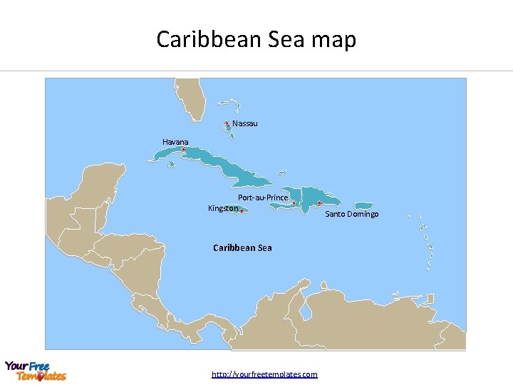 Caribbean Sea map Nassau Havana Port-au-Prince Kingston Caribbean Sea http: //yourfreetemplates. com Santo Domingo