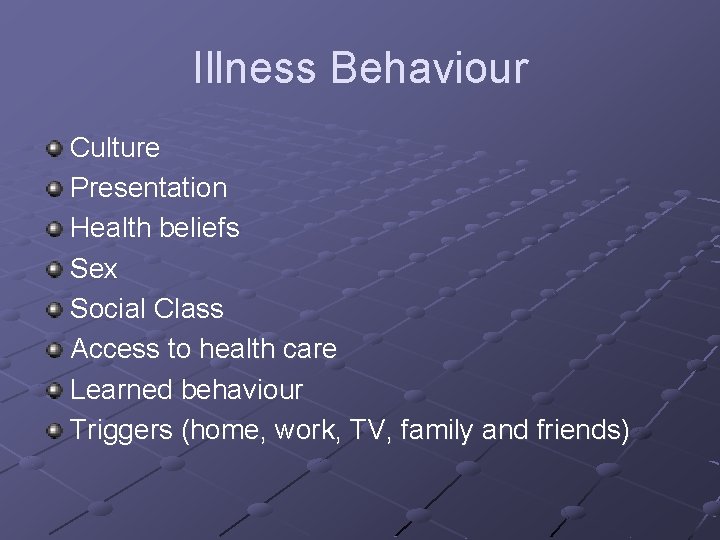 Illness Behaviour Culture Presentation Health beliefs Sex Social Class Access to health care Learned