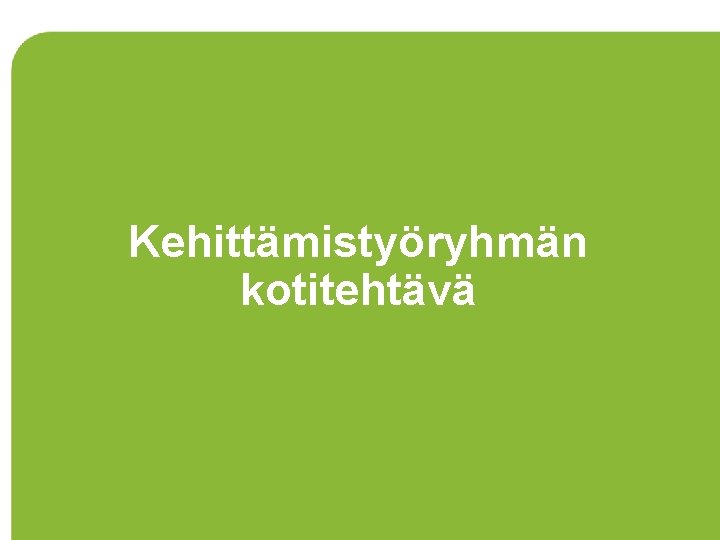 Kehittämistyöryhmän kotitehtävä 