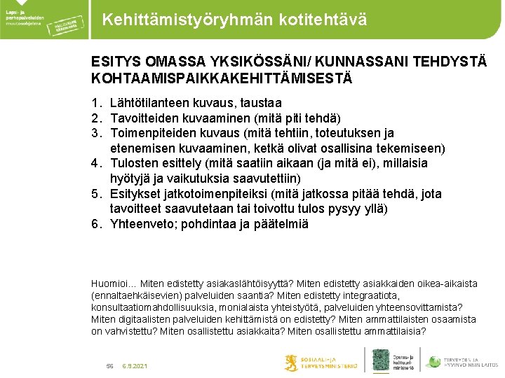 Kehittämistyöryhmän kotitehtävä ESITYS OMASSA YKSIKÖSSÄNI/ KUNNASSANI TEHDYSTÄ KOHTAAMISPAIKKAKEHITTÄMISESTÄ 1. Lähtötilanteen kuvaus, taustaa 2. Tavoitteiden