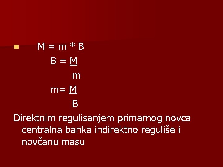 M=m*B B=M m m= M B Direktnim regulisanjem primarnog novca centralna banka indirektno reguliše