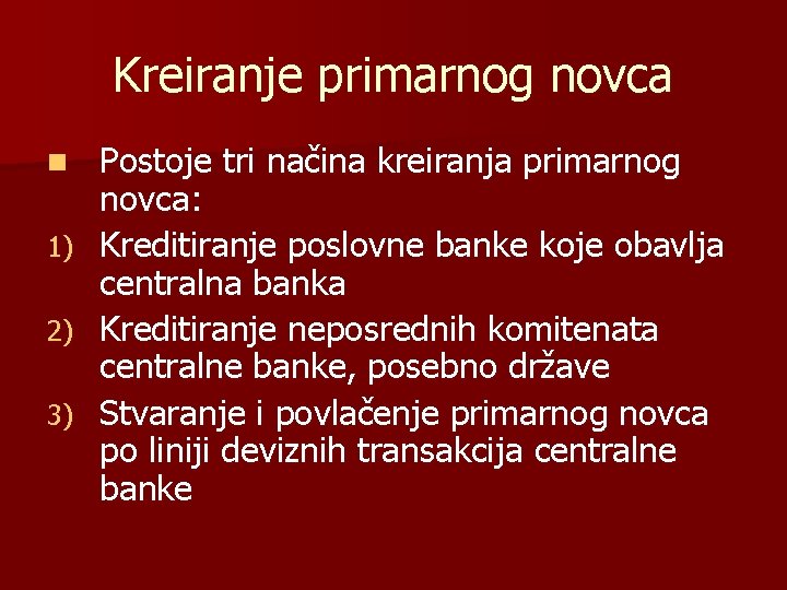 Kreiranje primarnog novca n 1) 2) 3) Postoje tri načina kreiranja primarnog novca: Kreditiranje