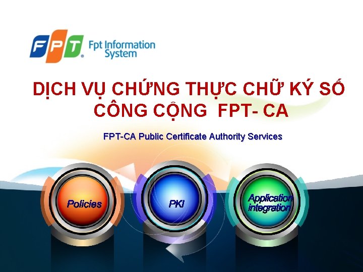 DỊCH VỤ CHỨNG THỰC CHỮ KÝ SỐ CÔNG CỘNG FPT- CA FPT-CA Public Certificate