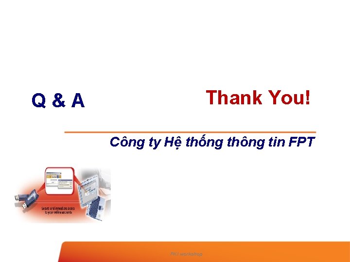 Thank You! Q&A Công ty Hệ thống thông tin FPT PKI workshop 