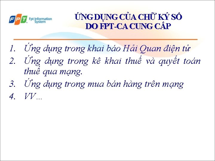 ỨNG DỤNG CỦA CHỮ KÝ SỐ DO FPT-CA CUNG CẤP 1. Ứng dụng trong