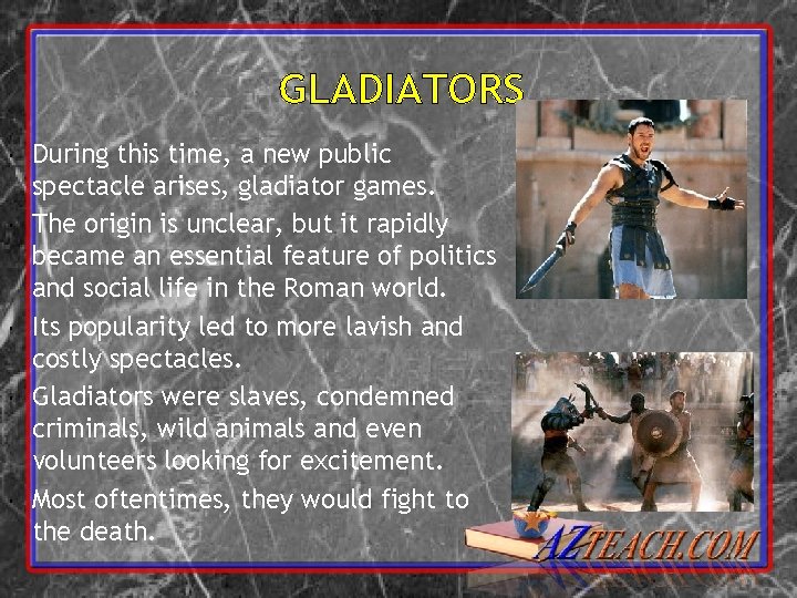 GLADIATORS During this time, a new public spectacle arises, gladiator games. The origin is