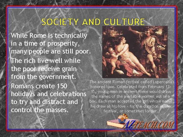 SOCIETY AND CULTURE While Rome is technically in a time of prosperity, many people