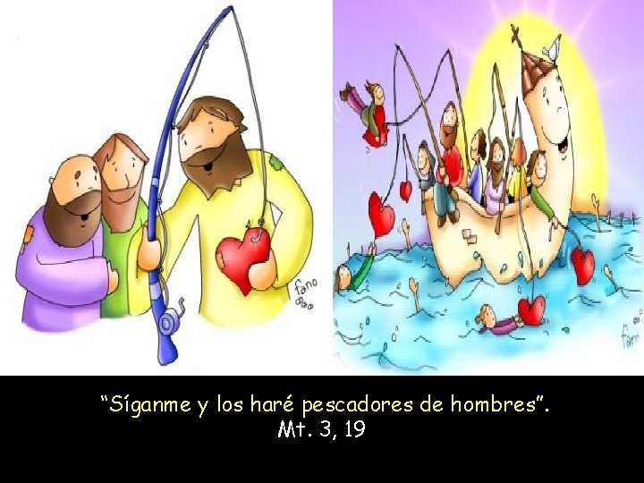 “Síganme y los haré pescadores de hombres”. Mt. 3, 19 
