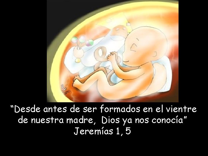 “Desde antes de ser formados en el vientre de nuestra madre, Dios ya nos