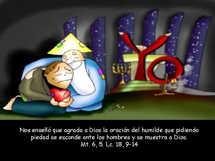 Nos enseñó que agrada a Dios la oración del humilde que pidiendo piedad se