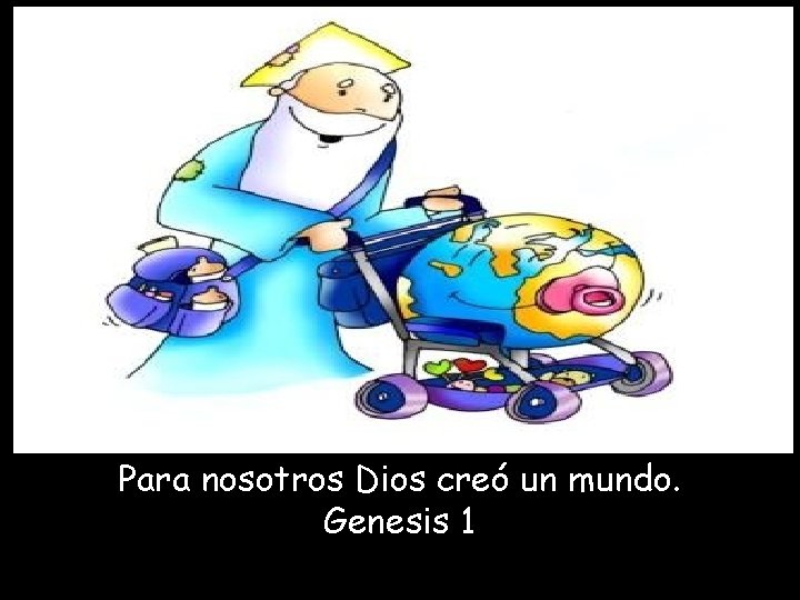 Para nosotros Dios creó un mundo. Genesis 1 