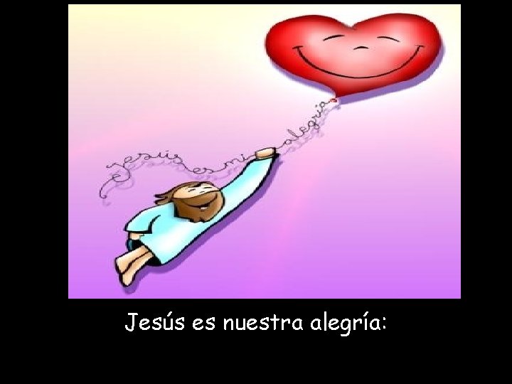 Jesús es nuestra alegría: 