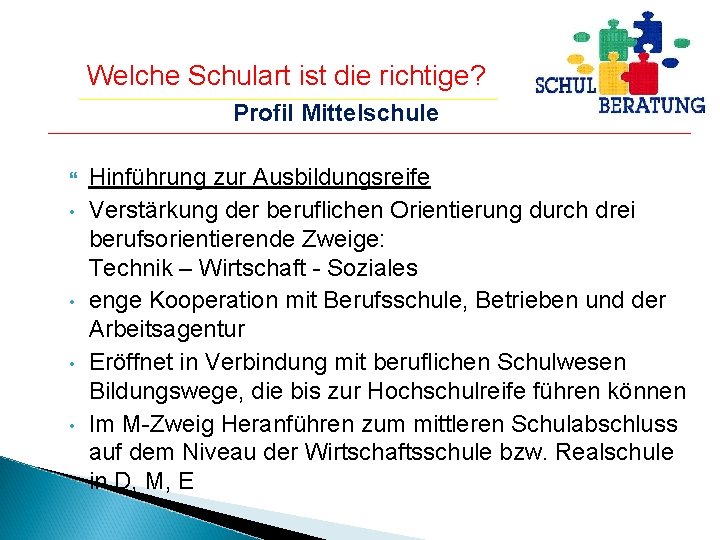 Welche Schulart ist die richtige? Profil Mittelschule • • Hinführung zur Ausbildungsreife Verstärkung der