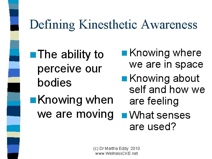 Defining Kinesthetic Awareness n The ability to perceive our bodies n Knowing when we