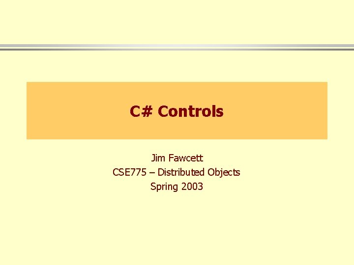 C# Controls Jim Fawcett CSE 775 – Distributed Objects Spring 2003 