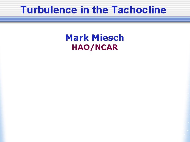 Turbulence in the Tachocline Mark Miesch HAO/NCAR 