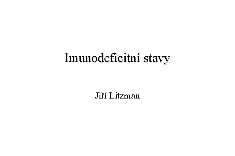 Imunodeficitní stavy Jiří Litzman 