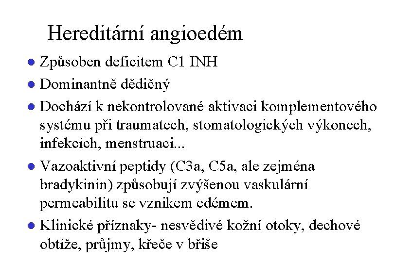 Hereditární angioedém Způsoben deficitem C 1 INH l Dominantně dědičný l Dochází k nekontrolované