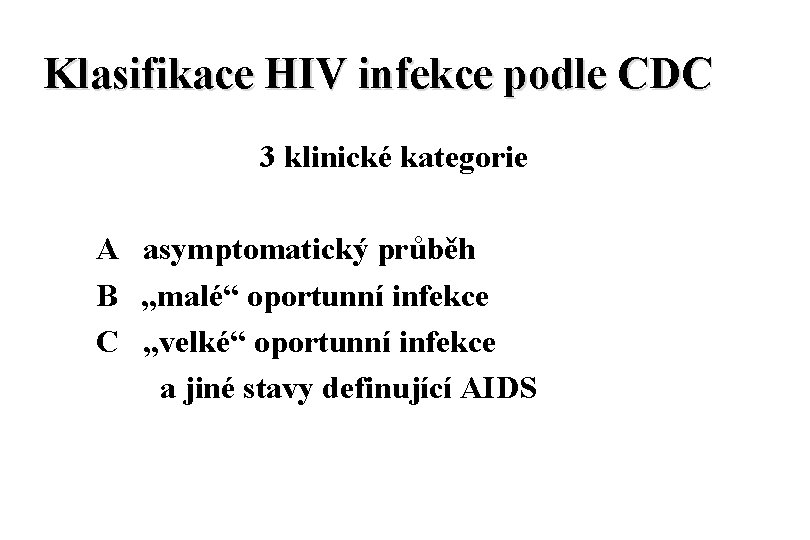 Klasifikace HIV infekce podle CDC 3 klinické kategorie A asymptomatický průběh B „malé“ oportunní