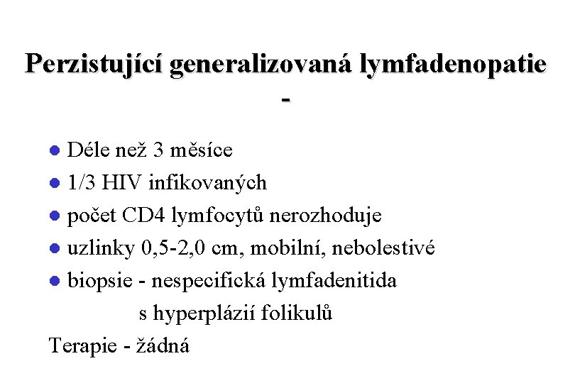Perzistující generalizovaná lymfadenopatie Déle než 3 měsíce l 1/3 HIV infikovaných l počet CD
