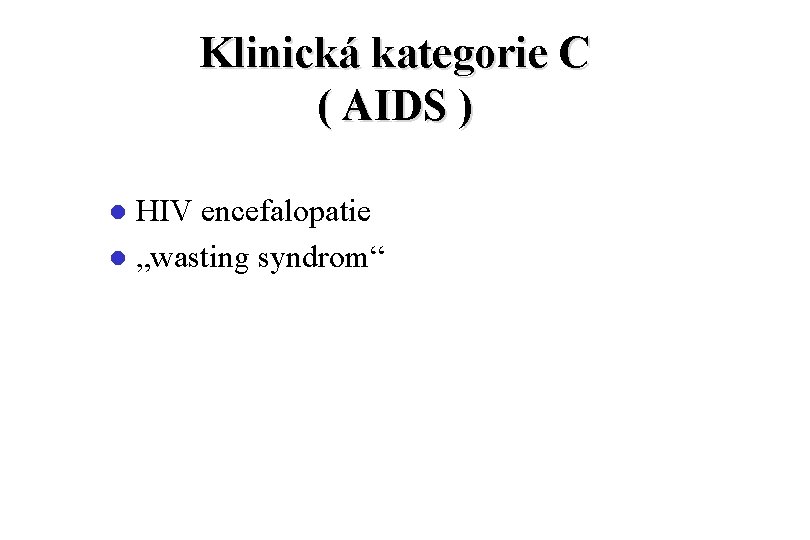 Klinická kategorie C ( AIDS ) HIV encefalopatie l „wasting syndrom“ l 