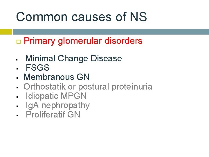 Common causes of NS § § § § Primary glomerular disorders Minimal Change Disease