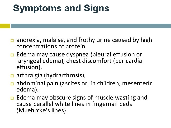 Symptoms and Signs anorexia, malaise, and frothy urine caused by high concentrations of protein.