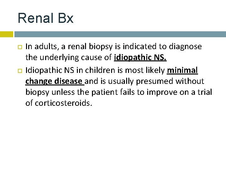 Renal Bx In adults, a renal biopsy is indicated to diagnose the underlying cause