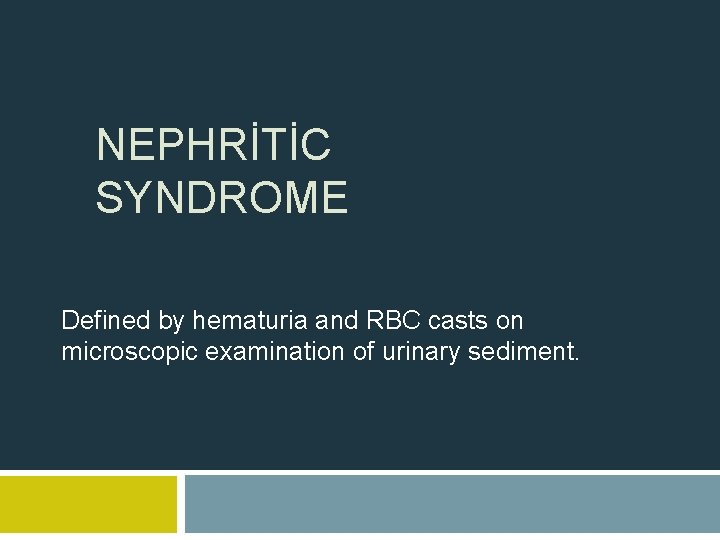 NEPHRİTİC SYNDROME Defined by hematuria and RBC casts on microscopic examination of urinary sediment.