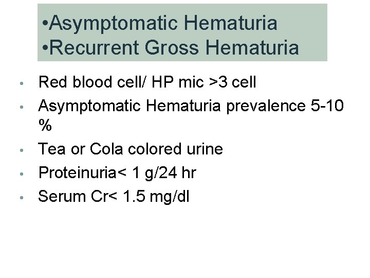  • Asymptomatic Hematuria • Recurrent Gross Hematuria • • • Red blood cell/