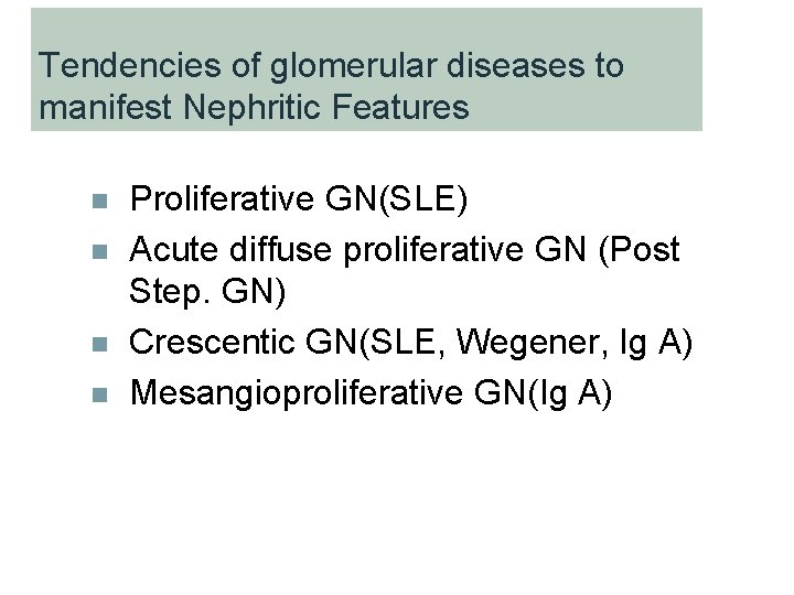 Tendencies of glomerular diseases to manifest Nephritic Features n n Proliferative GN(SLE) Acute diffuse