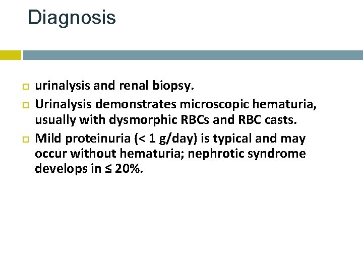 Diagnosis urinalysis and renal biopsy. Urinalysis demonstrates microscopic hematuria, usually with dysmorphic RBCs and