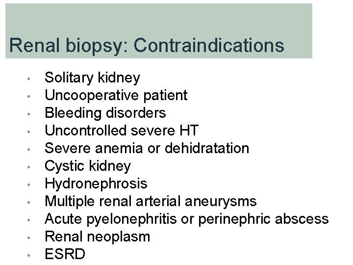 Renal biopsy: Contraindications • • • Solitary kidney Uncooperative patient Bleeding disorders Uncontrolled severe