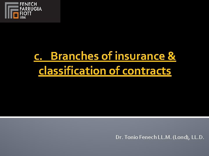 c. Branches of insurance & classification of contracts Dr. Tonio Fenech LL. M. (Lond),