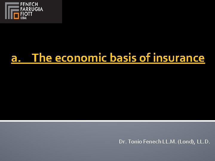 a. The economic basis of insurance Dr. Tonio Fenech LL. M. (Lond), LL. D.