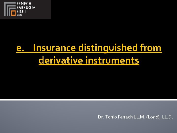 e. Insurance distinguished from derivative instruments Dr. Tonio Fenech LL. M. (Lond), LL. D.