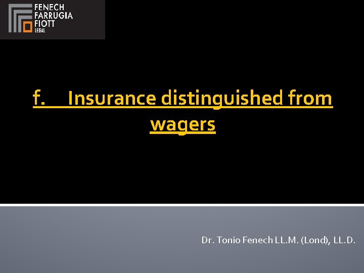 f. Insurance distinguished from wagers Dr. Tonio Fenech LL. M. (Lond), LL. D. 