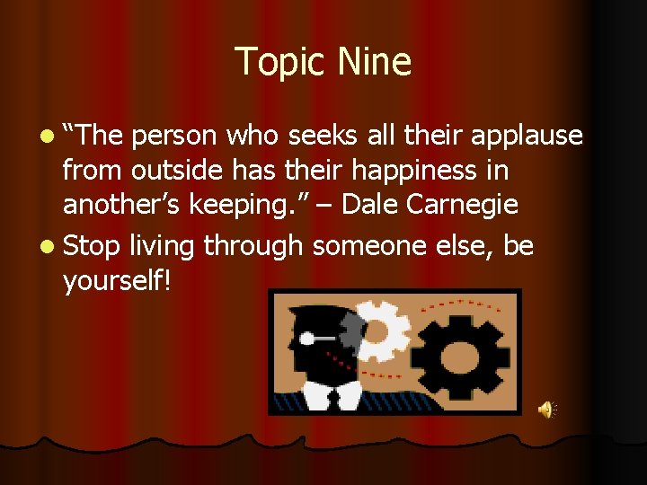 Topic Nine l “The person who seeks all their applause from outside has their