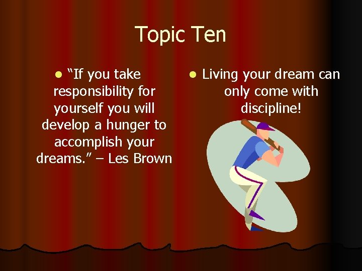 Topic Ten “If you take responsibility for yourself you will develop a hunger to