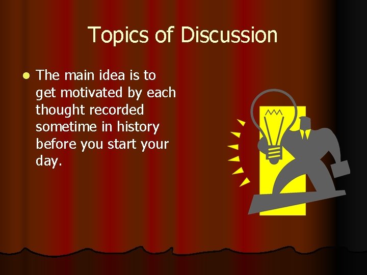 Topics of Discussion l The main idea is to get motivated by each thought