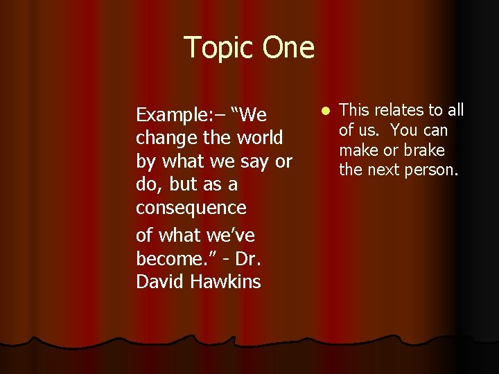 Topic One Example: – “We change the world by what we say or do,
