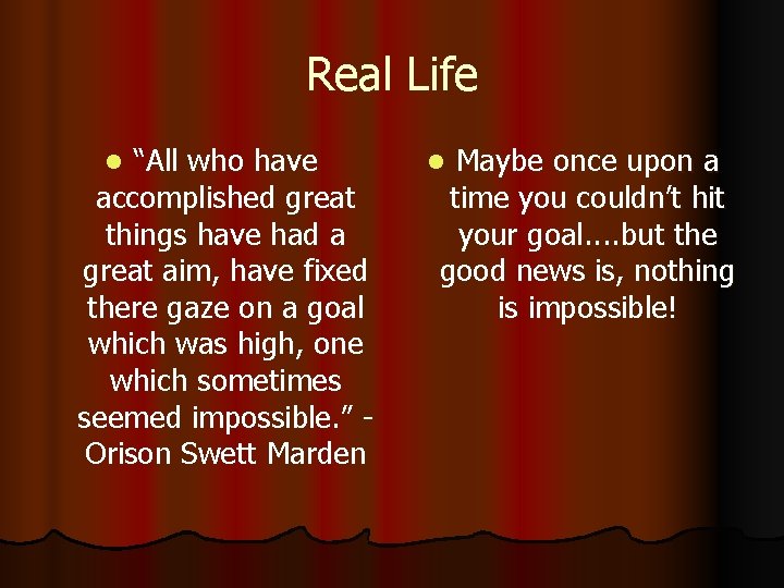 Real Life “All who have accomplished great things have had a great aim, have