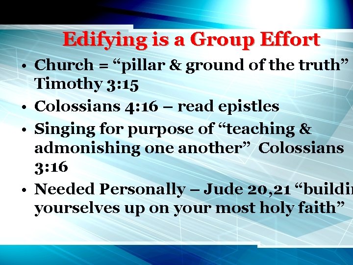 Edifying is a Group Effort • Church = “pillar & ground of the truth”