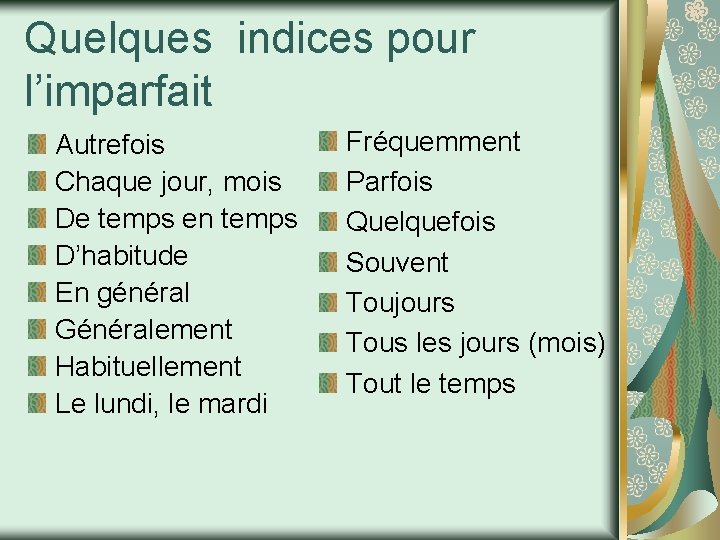 Quelques indices pour l’imparfait Autrefois Chaque jour, mois De temps en temps D’habitude En