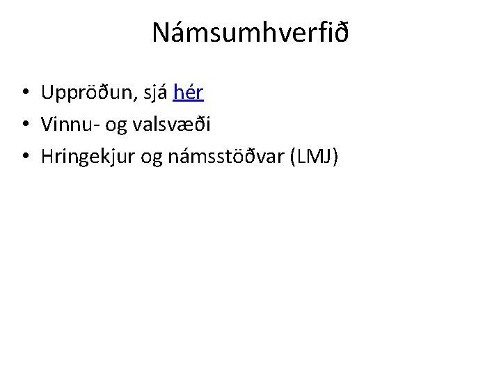 Námsumhverfið • Uppröðun, sjá hér • Vinnu- og valsvæði • Hringekjur og námsstöðvar (LMJ)