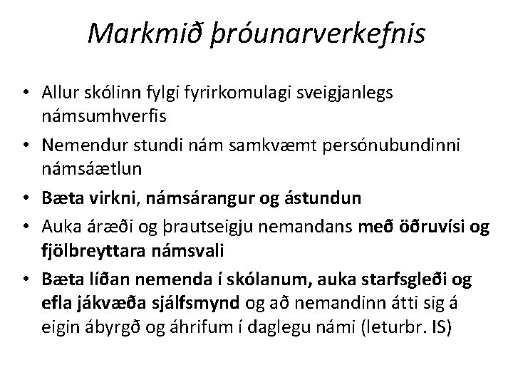 Markmið þróunarverkefnis • Allur skólinn fylgi fyrirkomulagi sveigjanlegs námsumhverfis • Nemendur stundi nám samkvæmt
