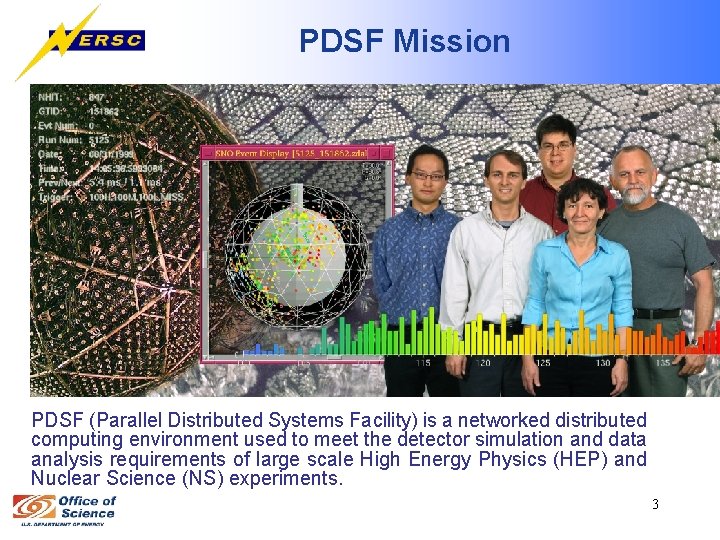 PDSF Mission PDSF (Parallel Distributed Systems Facility) is a networked distributed computing environment used