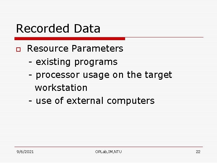 Recorded Data o Resource Parameters - existing programs - processor usage on the target