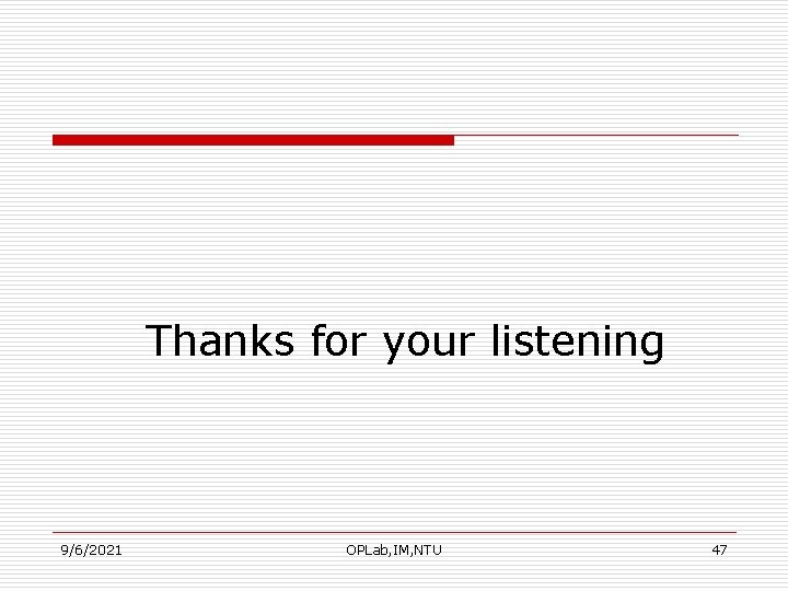 Thanks for your listening 9/6/2021 OPLab, IM, NTU 47 